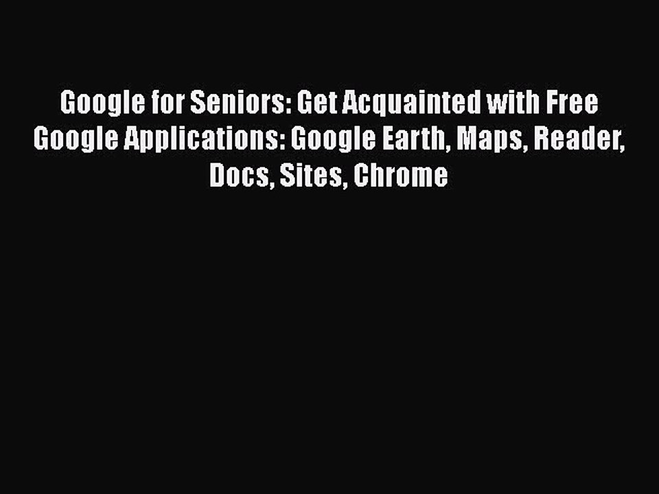 [PDF Download] Google for Seniors: Get Acquainted with Free Google Applications: Google Earth