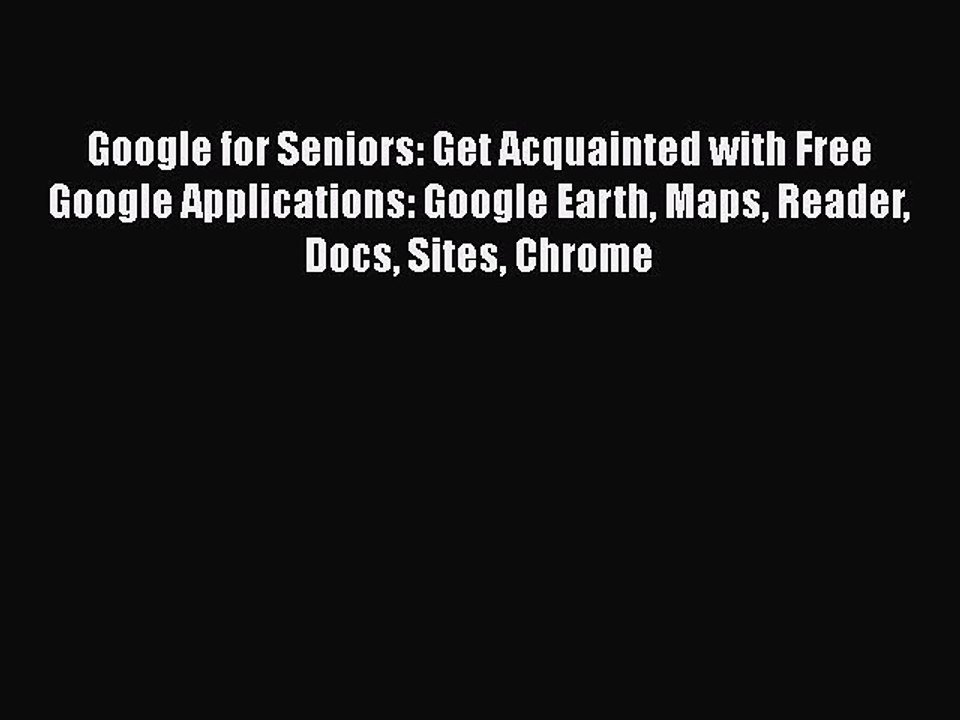 [PDF Download] Google for Seniors: Get Acquainted with Free Google Applications: Google Earth