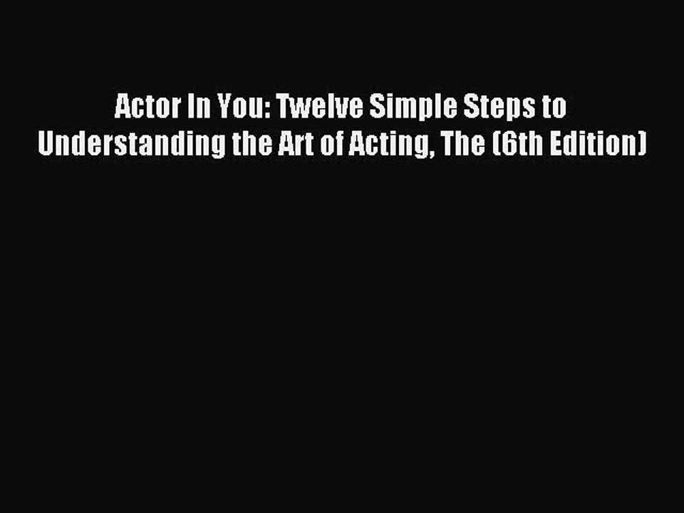 Read Actor In You: Twelve Simple Steps to Understanding the Art of Acting The (6th Edition)
