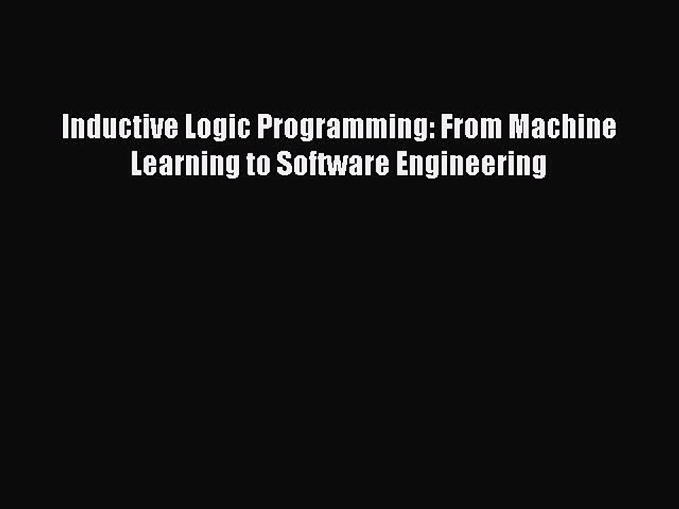 Download Inductive Logic Programming: From Machine Learning to Software Engineering Free Books