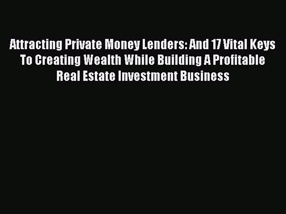 [PDF] Attracting Private Money Lenders: And 17 Vital Keys To Creating Wealth While Building