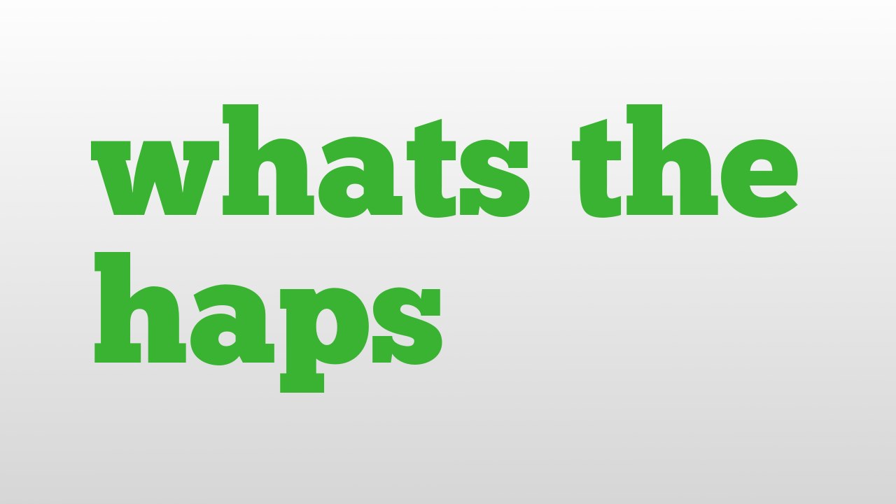 whats the haps meaning and pronunciation