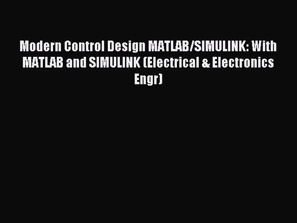 Read Modern Control Design MATLAB/SIMULINK: With MATLAB and SIMULINK (Electrical & Electronics