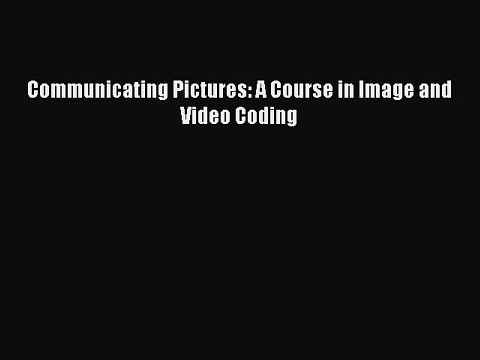 PDF Communicating Pictures: A Course in Image and Video Coding Free Books