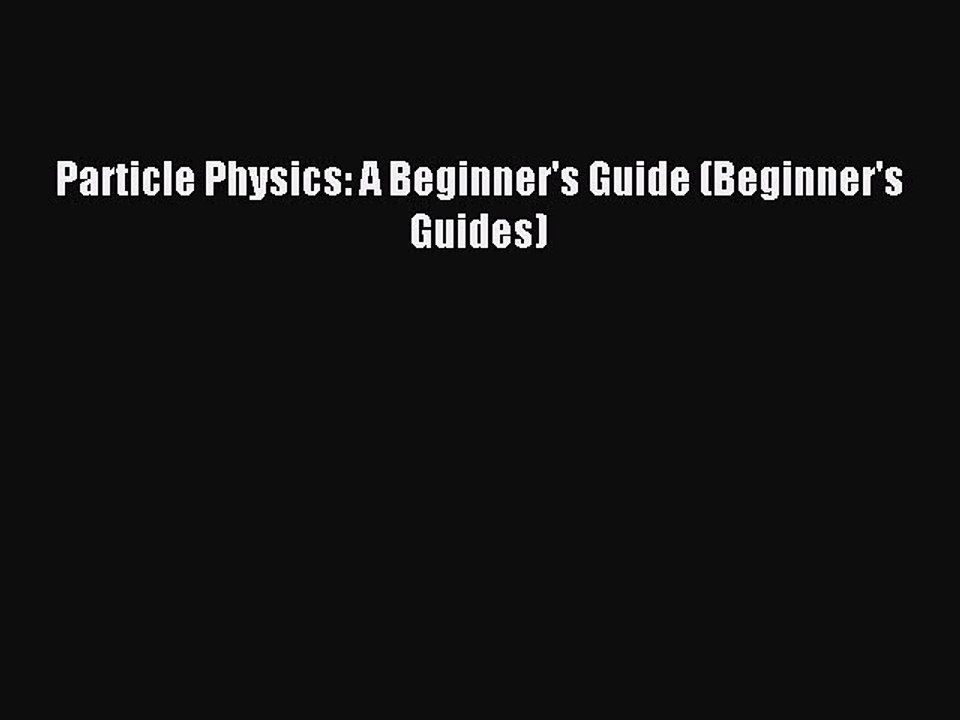Read Particle Physics: A Beginner's Guide (Beginner's Guides) Ebook Free