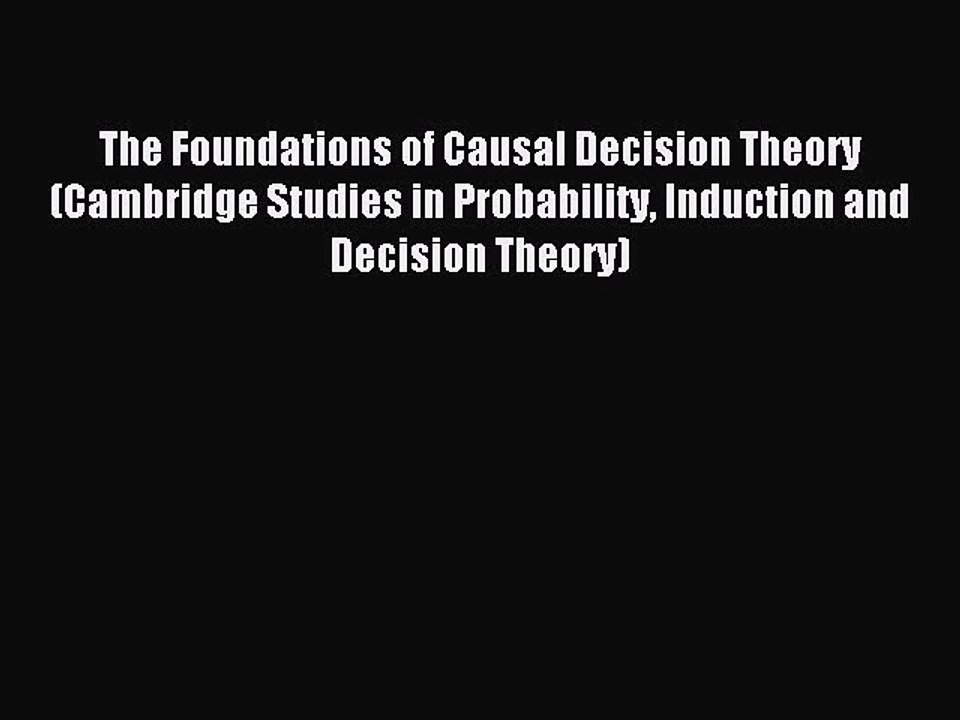 Read The Foundations of Causal Decision Theory (Cambridge Studies in Probability Induction