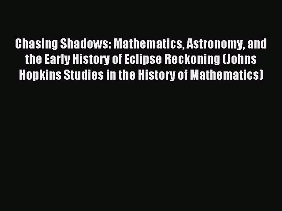 Read Chasing Shadows: Mathematics Astronomy and the Early History of Eclipse Reckoning (Johns