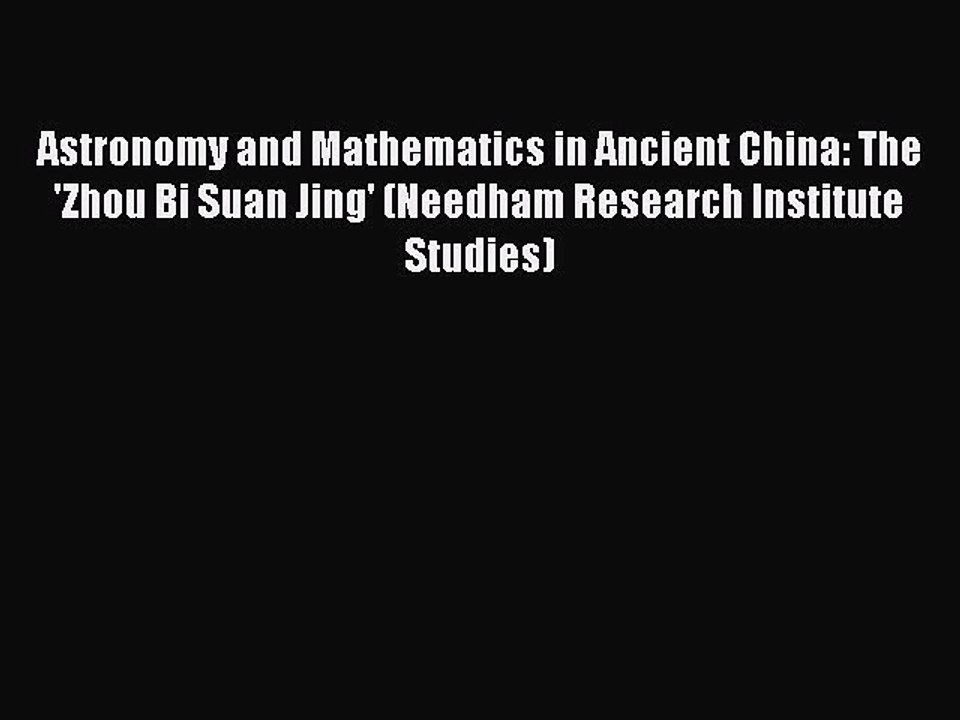 Read Astronomy and Mathematics in Ancient China: The 'Zhou Bi Suan Jing' (Needham Research