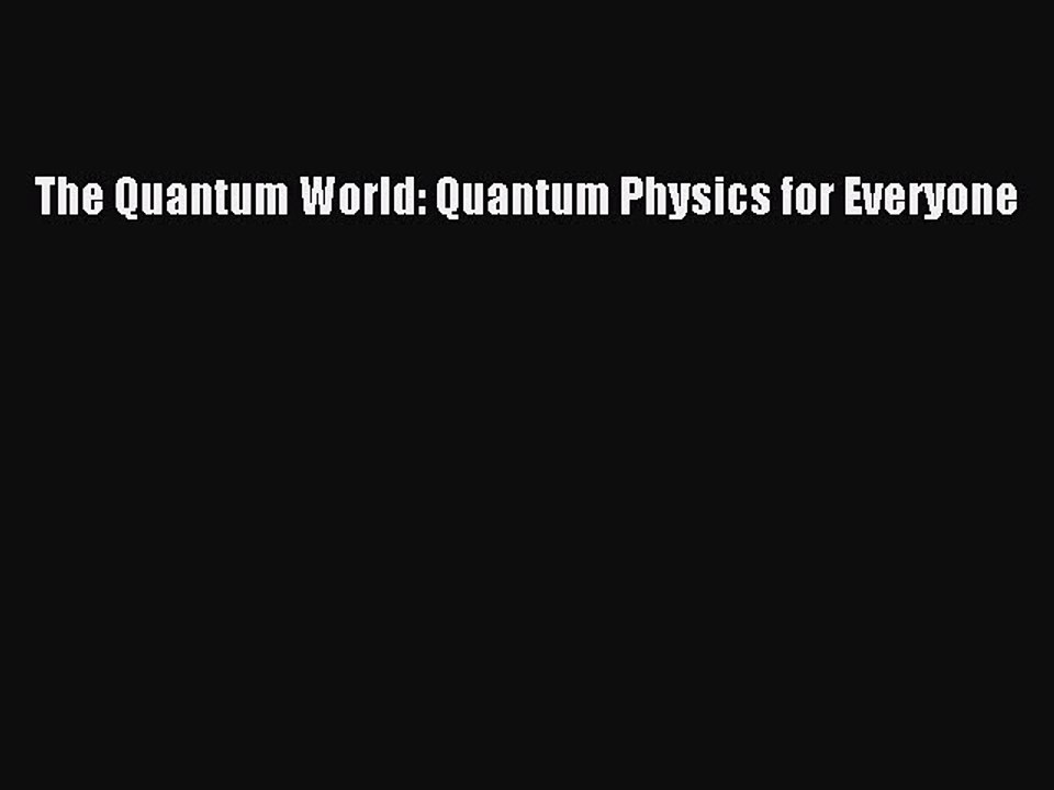 Download The Quantum World: Quantum Physics for Everyone PDF Free