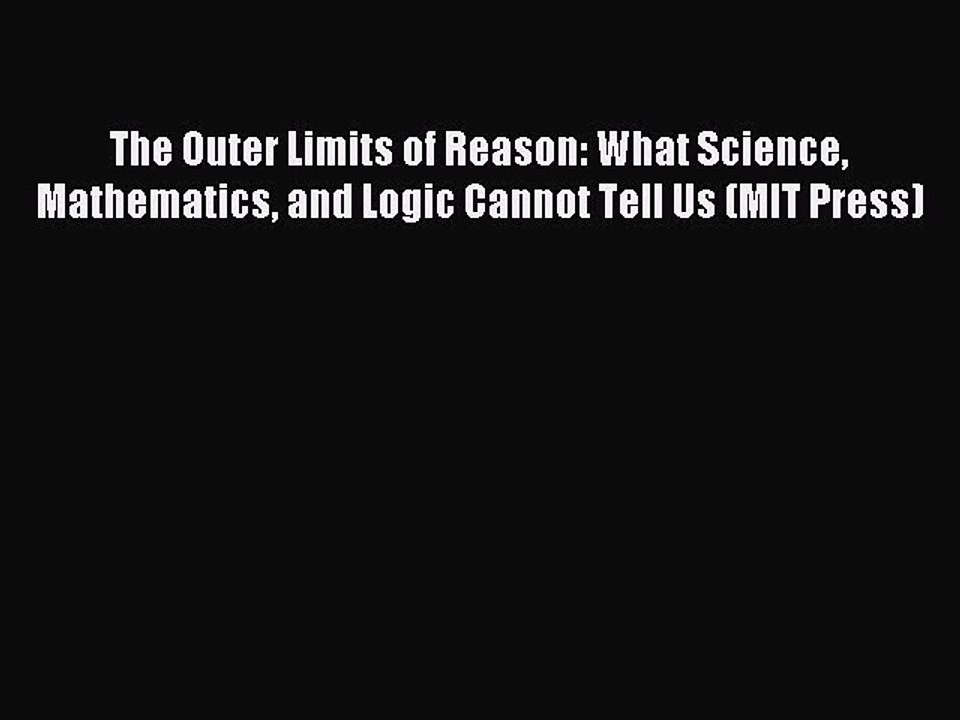 Read The Outer Limits of Reason: What Science Mathematics and Logic Cannot Tell Us (MIT Press)