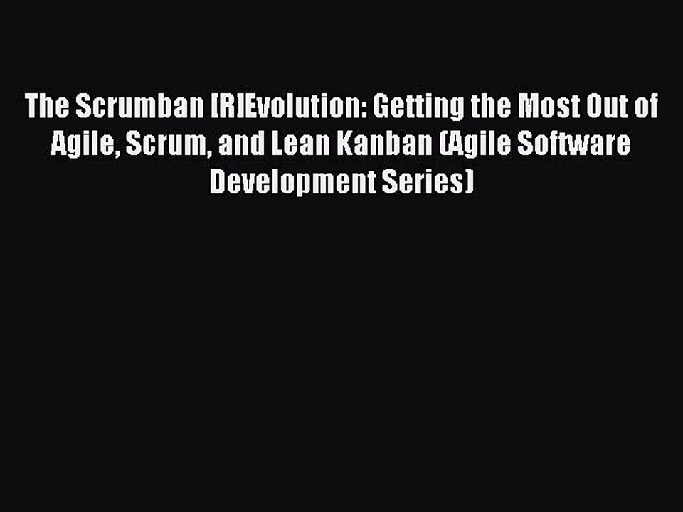 Read The Scrumban [R]Evolution: Getting the Most Out of Agile Scrum and Lean Kanban (Agile