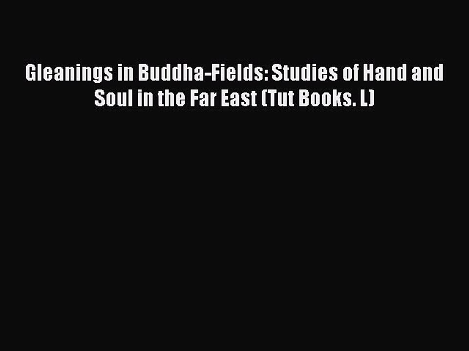 Read Gleanings in Buddha-Fields: Studies of Hand and Soul in the Far East (Tut Books. L) Ebook