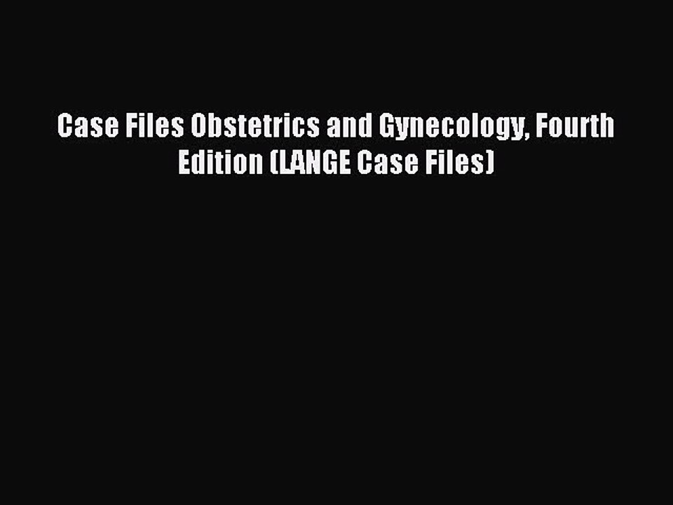 Download Case Files Obstetrics and Gynecology Fourth Edition (LANGE Case Files) PDF Online