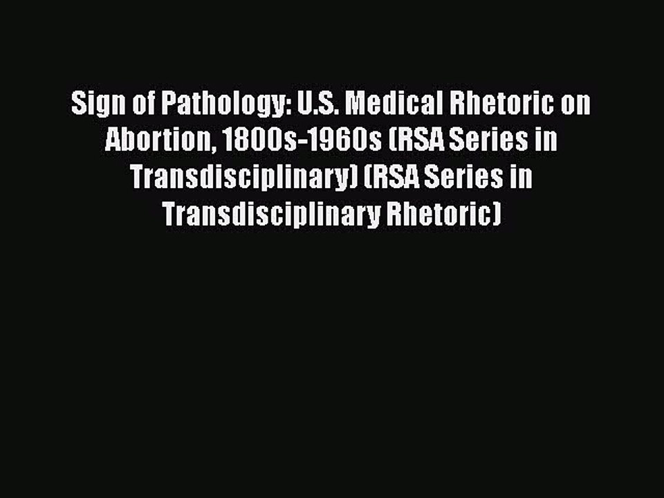 PDF Sign of Pathology: U.S. Medical Rhetoric on Abortion 1800s-1960s (RSA Series in Transdisciplinary)