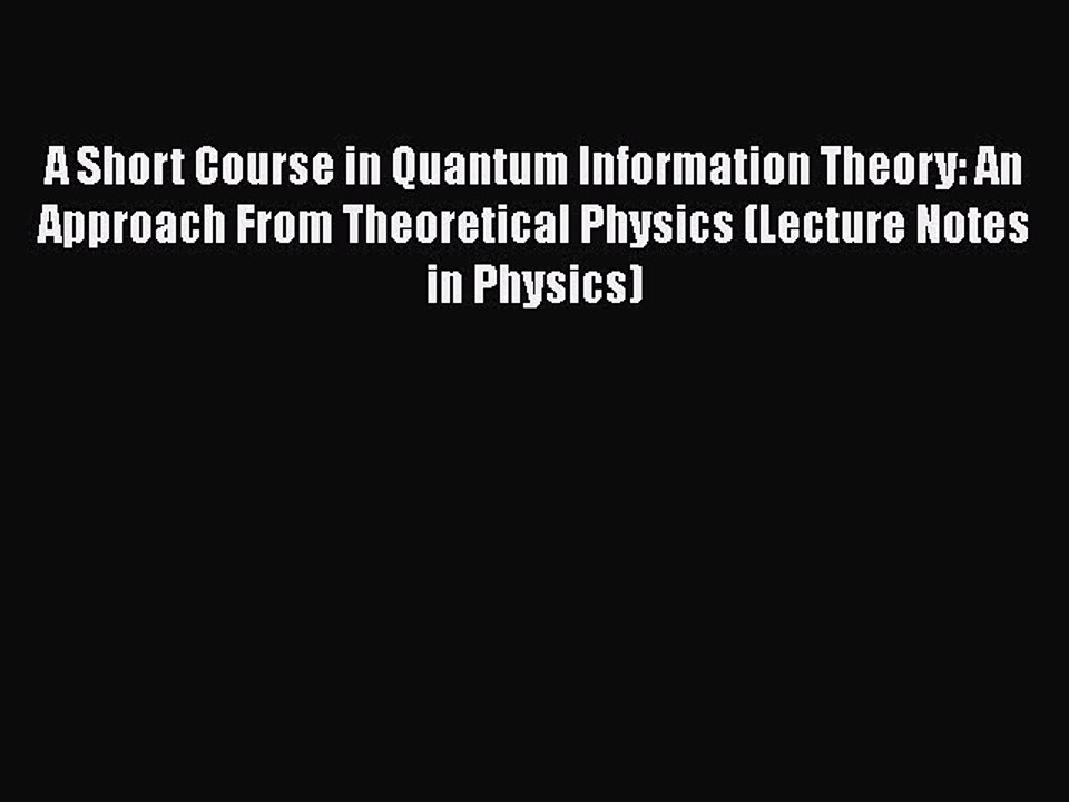 PDF A Short Course in Quantum Information Theory: An Approach From Theoretical Physics (Lecture