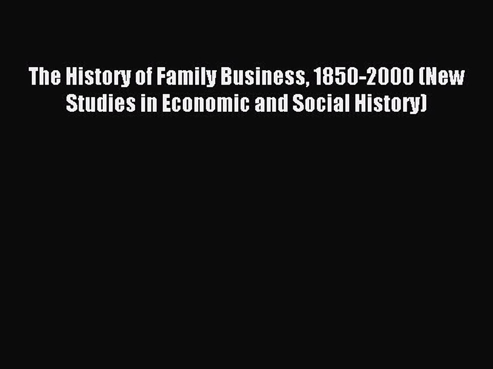 Read The History of Family Business 1850-2000 (New Studies in Economic and Social History)