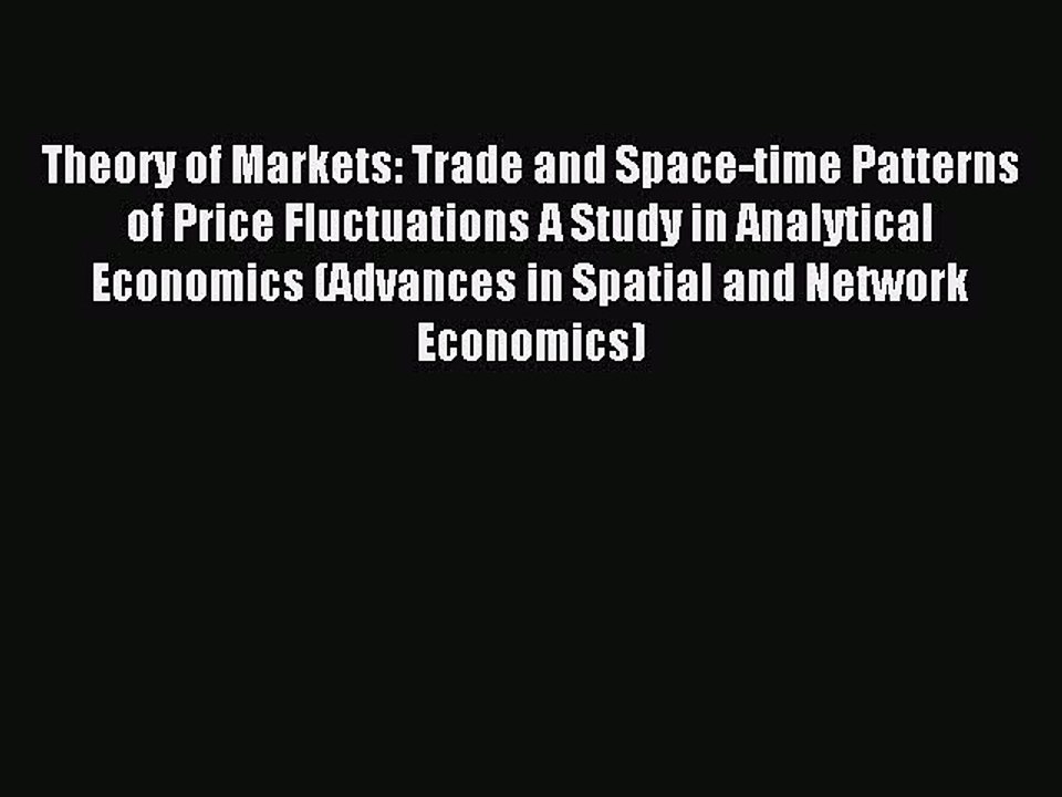 Read Theory of Markets: Trade and Space-time Patterns of Price Fluctuations A Study in Analytical