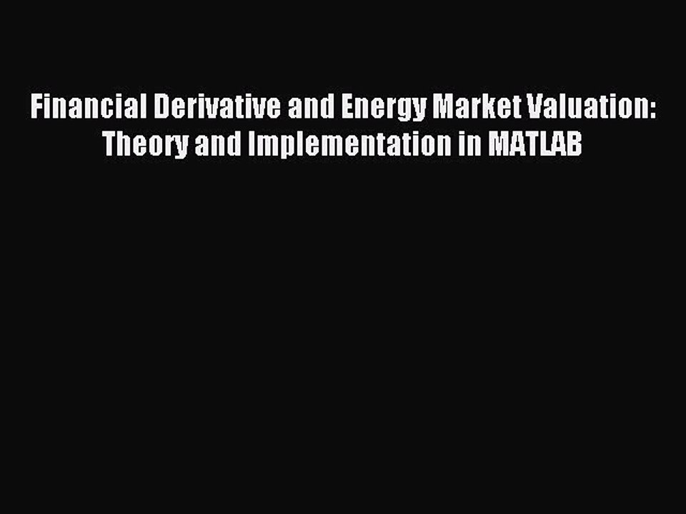 Read Financial Derivative and Energy Market Valuation: Theory and Implementation in MATLAB
