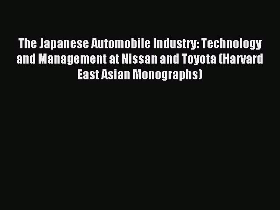 Read The Japanese Automobile Industry: Technology and Management at Nissan and Toyota (Harvard