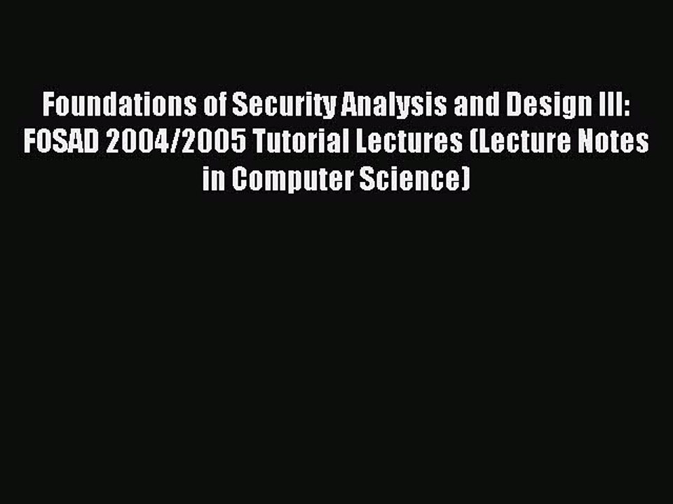 Read Foundations of Security Analysis and Design III: FOSAD 2004/2005 Tutorial Lectures (Lecture