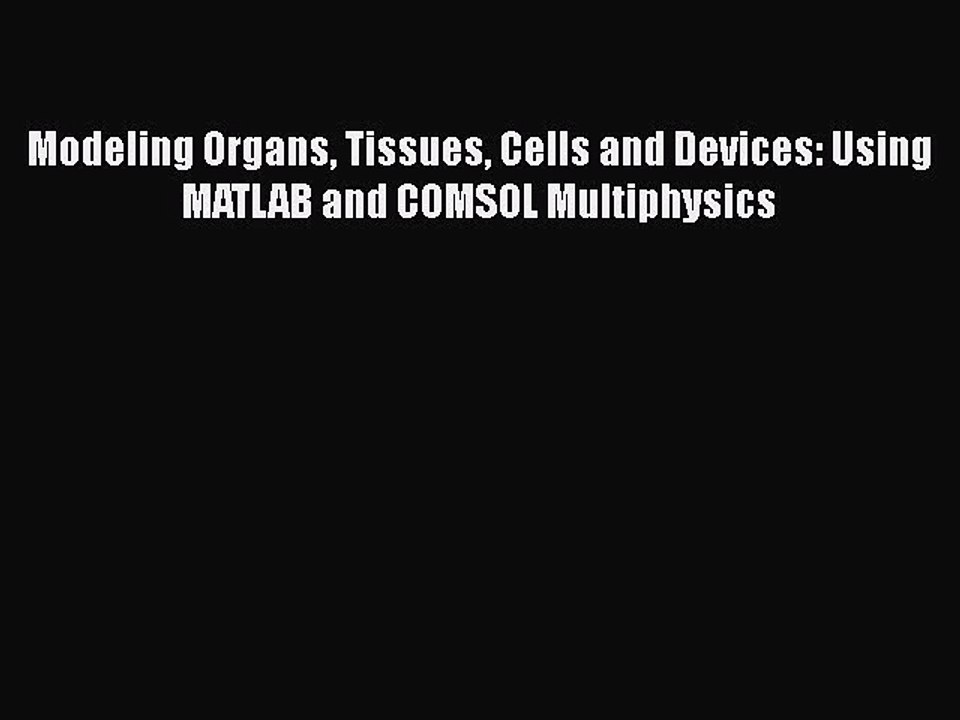 Download Modeling Organs Tissues Cells and Devices: Using MATLAB and COMSOL Multiphysics Ebook