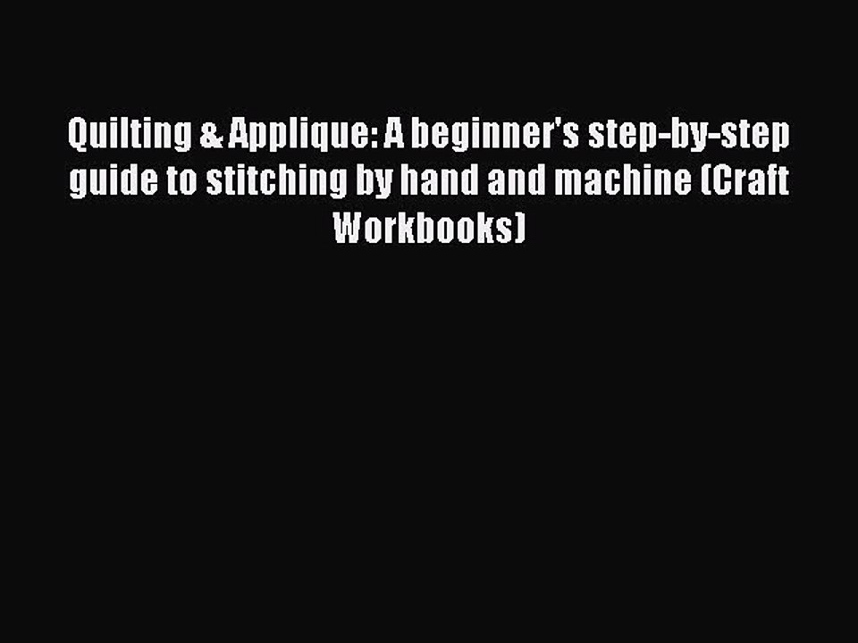 Read Quilting & Applique: A beginner's step-by-step guide to stitching by hand and machine