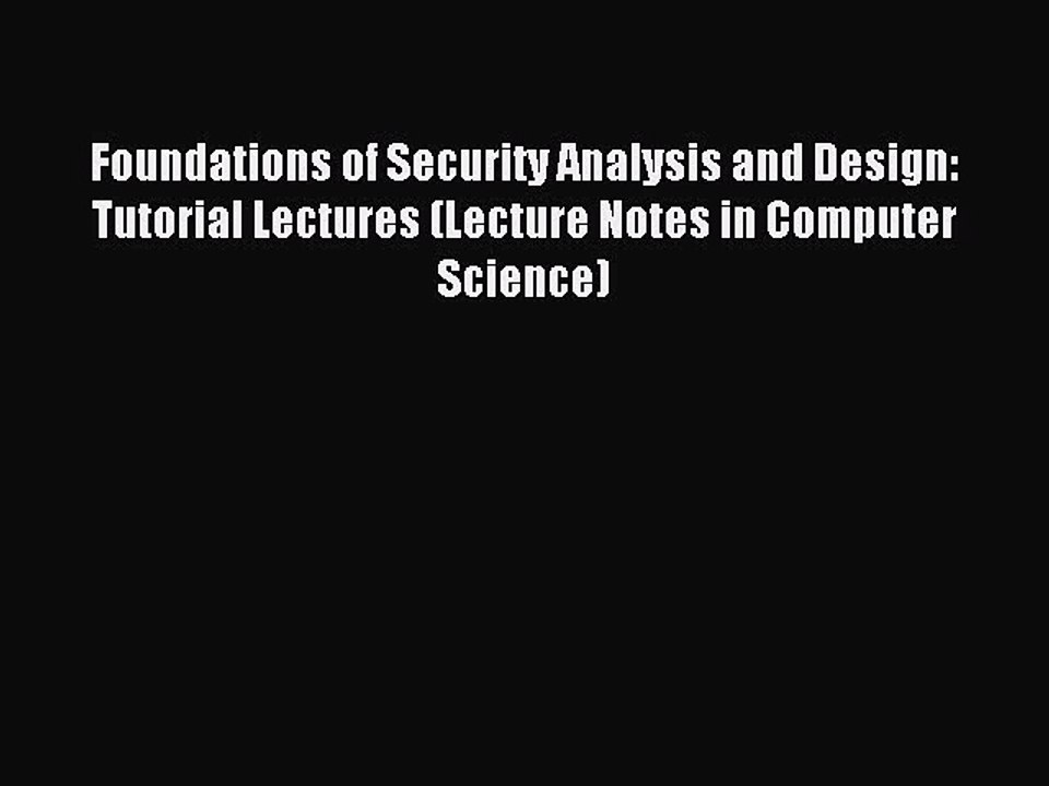 Foundations of Security Analysis and Design: Tutorial Lectures