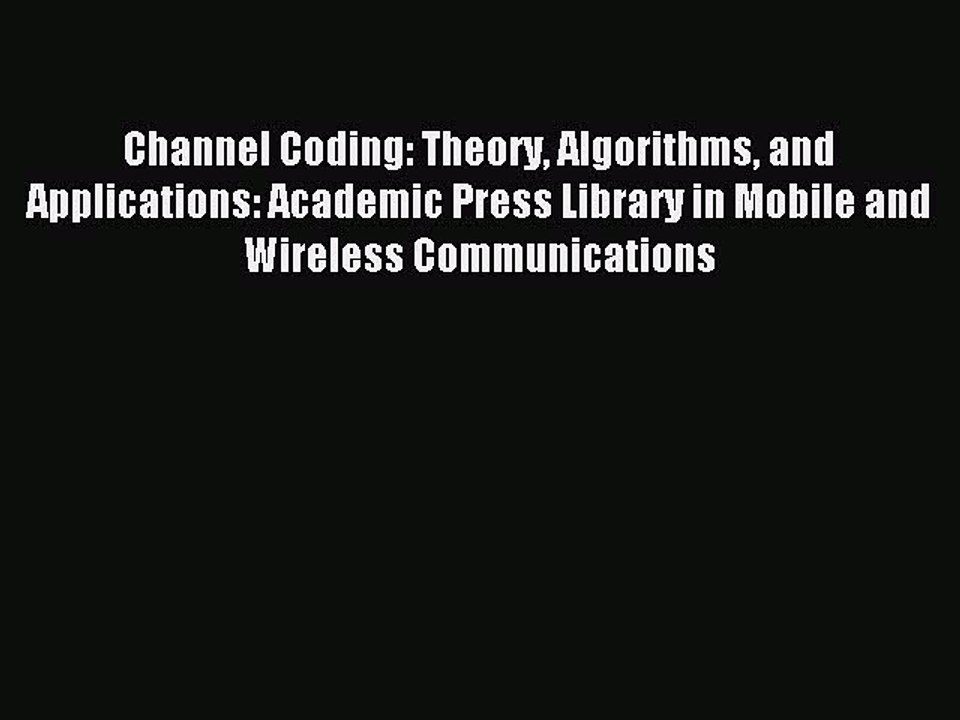 Download Channel Coding: Theory Algorithms and Applications: Academic Press Library in Mobile