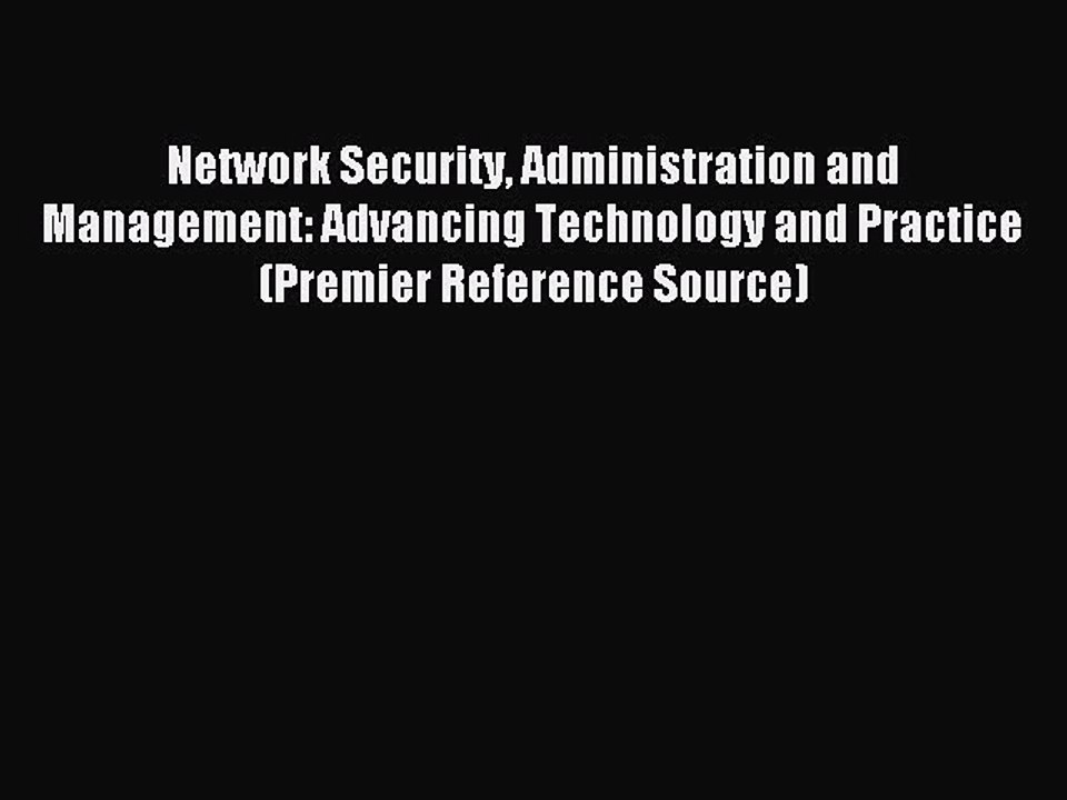 Read Network Security Administration and Management: Advancing Technology and Practice (Premier