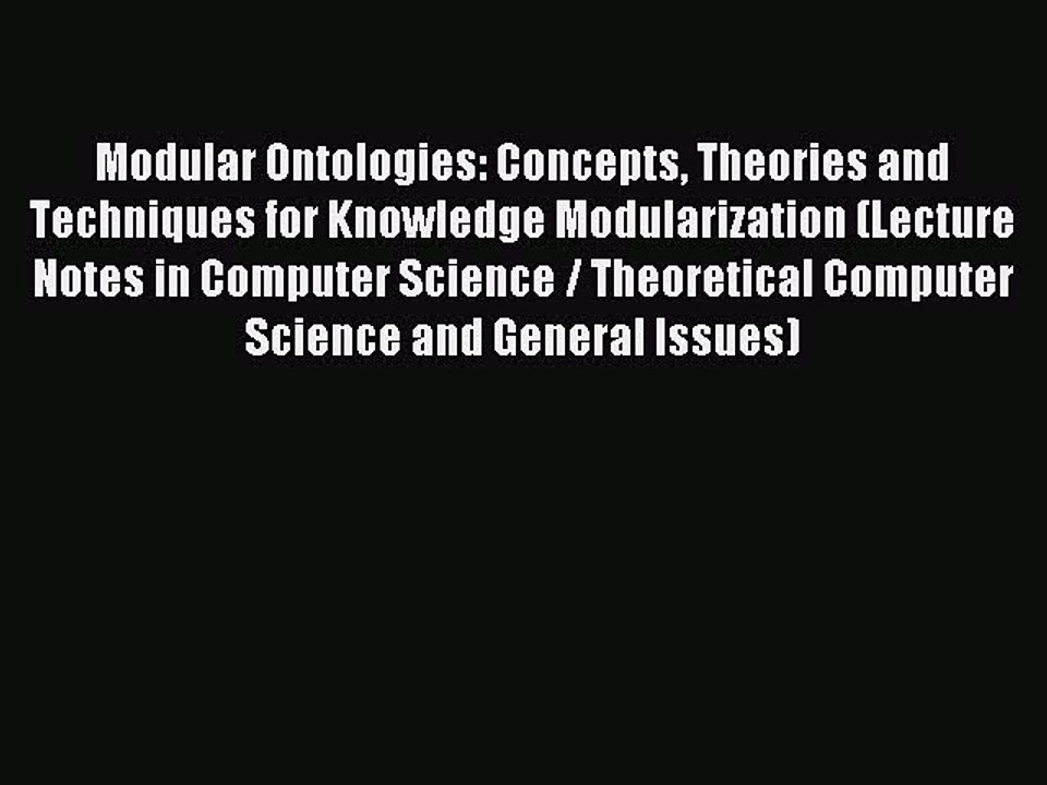 Download Modular Ontologies: Concepts Theories and Techniques for Knowledge Modularization