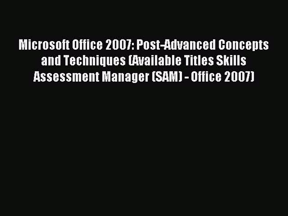Read Microsoft Office 2007: Post-Advanced Concepts and Techniques (Available Titles Skills