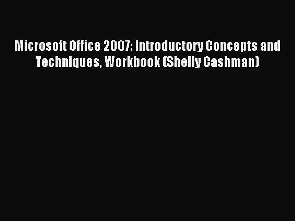 Read Microsoft Office 2007: Introductory Concepts and Techniques Workbook (Shelly Cashman)