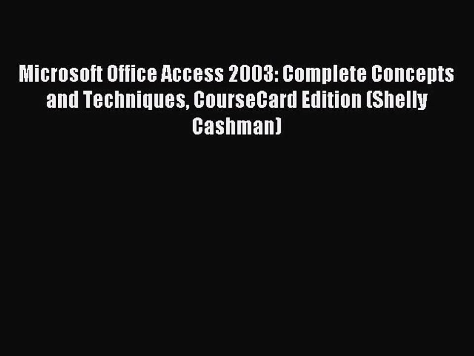 Read Microsoft Office Access 2003: Complete Concepts and Techniques CourseCard Edition (Shelly