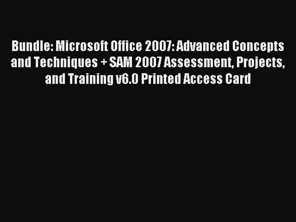 Read Bundle: Microsoft Office 2007: Advanced Concepts and Techniques + SAM 2007 Assessment