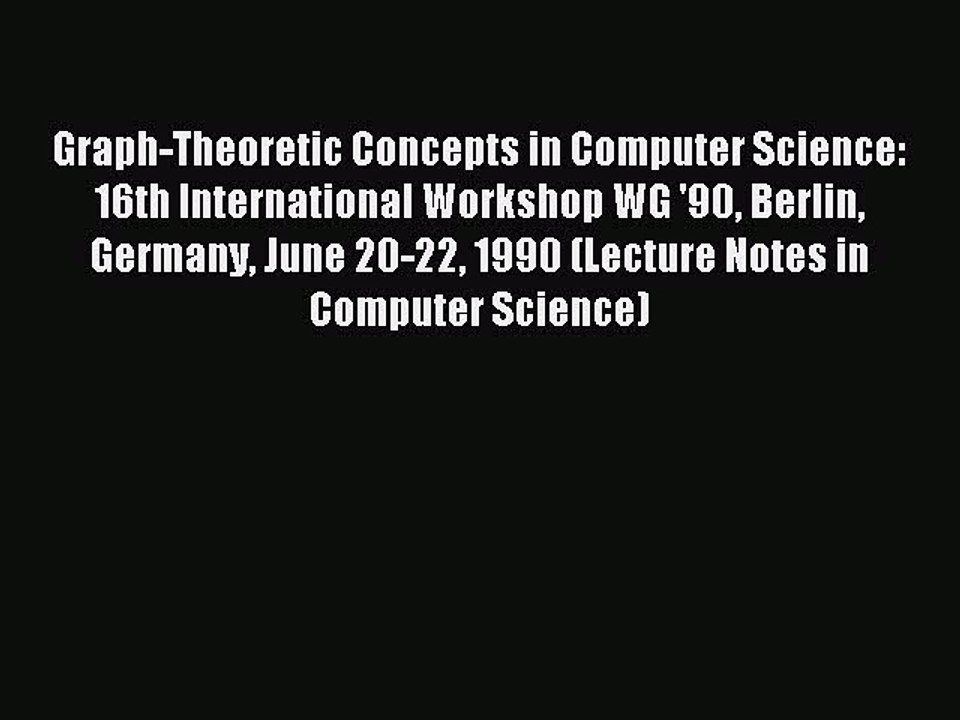 Read Graph-Theoretic Concepts in Computer Science: 16th International Workshop WG '90 Berlin