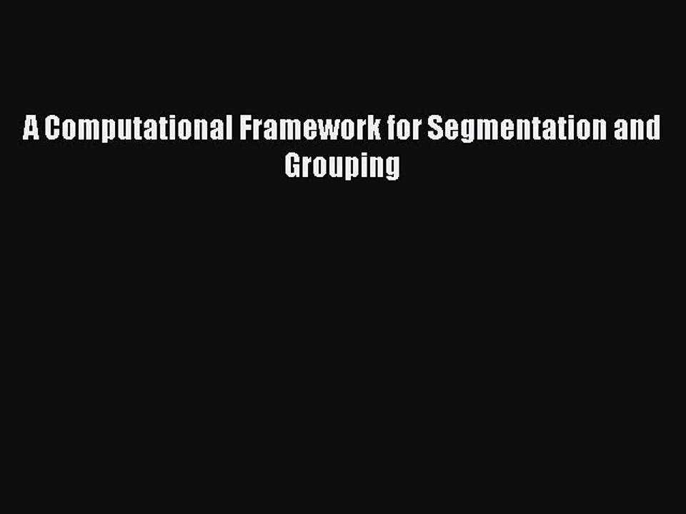Read A Computational Framework for Segmentation and Grouping Ebook Free