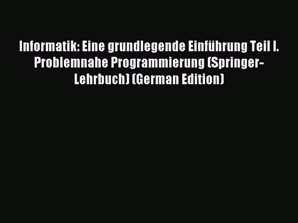 Download Informatik: Eine grundlegende Einführung Teil I. Problemnahe Programmierung (Springer-Lehrbuch)