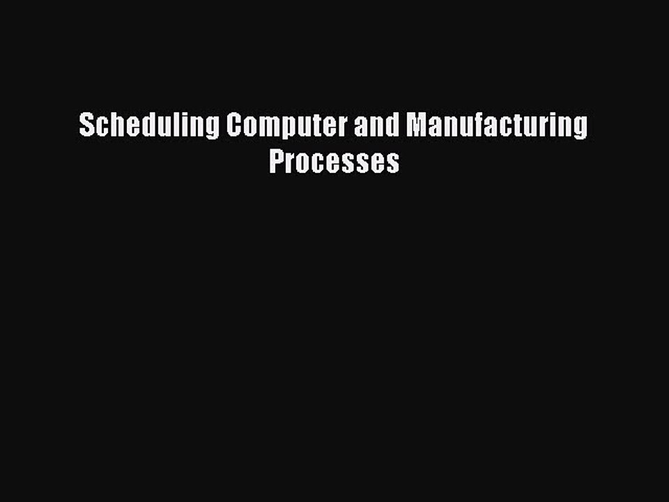 Download Scheduling Computer and Manufacturing Processes Ebook Free
