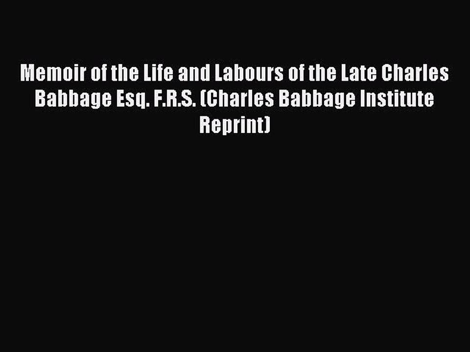Read Memoir of the Life and Labours of the Late Charles Babbage Esq. F.R.S. (Charles Babbage