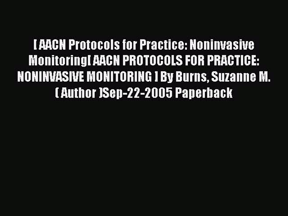 Read [ AACN Protocols for Practice: Noninvasive Monitoring[ AACN PROTOCOLS FOR PRACTICE: NONINVASIVE