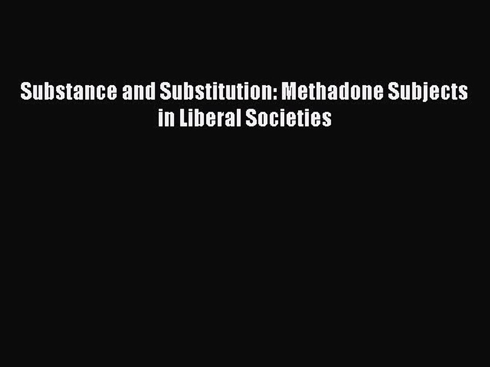 Read Substance and Substitution: Methadone Subjects in Liberal Societies PDF Online