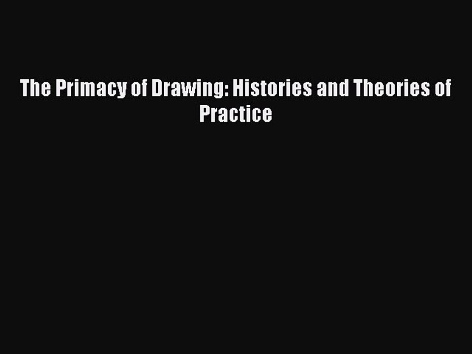 Download The Primacy of Drawing: Histories and Theories of Practice PDF Free