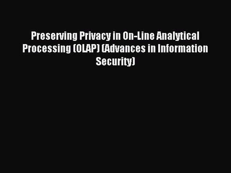 Download Preserving Privacy in On-Line Analytical Processing (OLAP) (Advances in Information