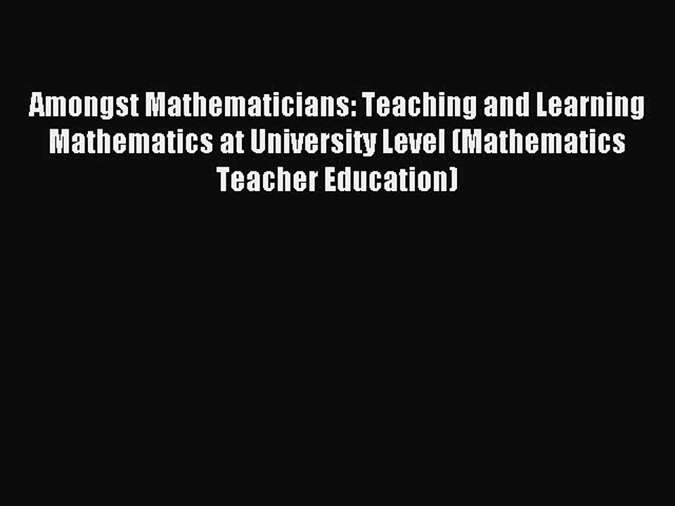 Read Amongst Mathematicians: Teaching and Learning Mathematics at University Level (Mathematics