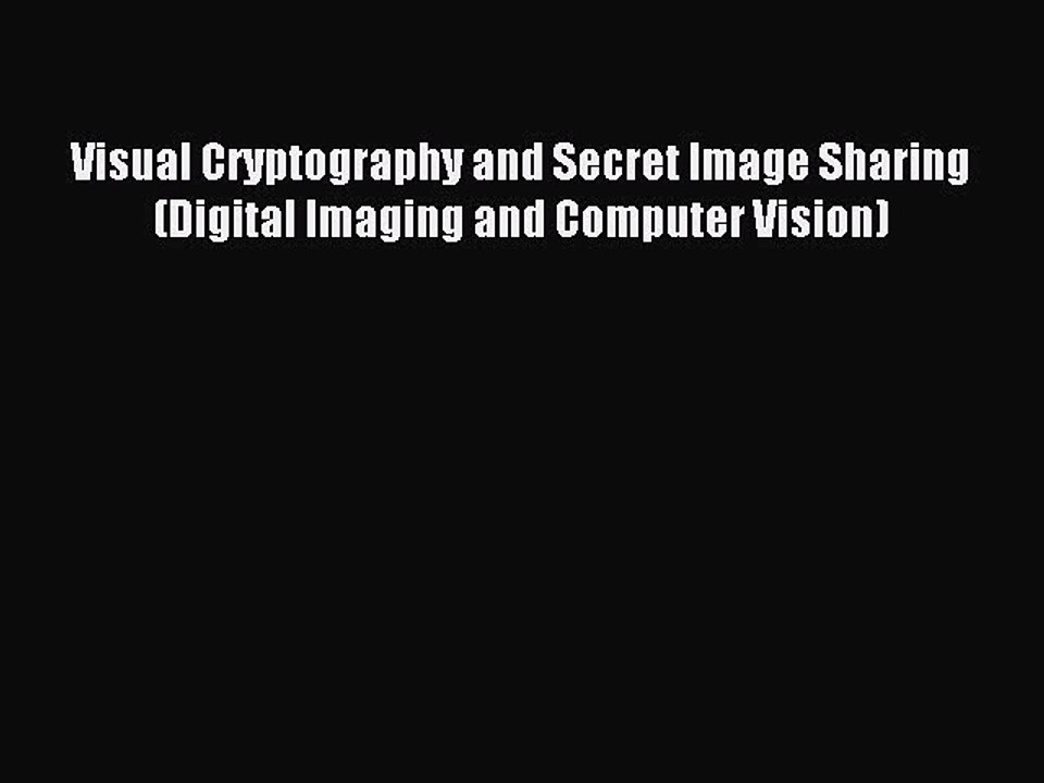 Download Visual Cryptography and Secret Image Sharing (Digital Imaging and Computer Vision)