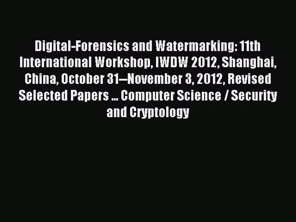 Read Digital-Forensics and Watermarking: 11th International Workshop IWDW 2012 Shanghai China