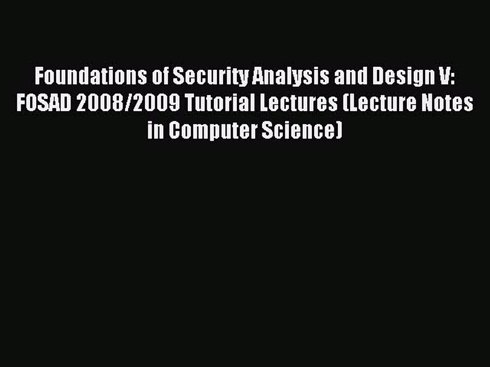 Read Foundations of Security Analysis and Design V: FOSAD 2008/2009 Tutorial Lectures (Lecture