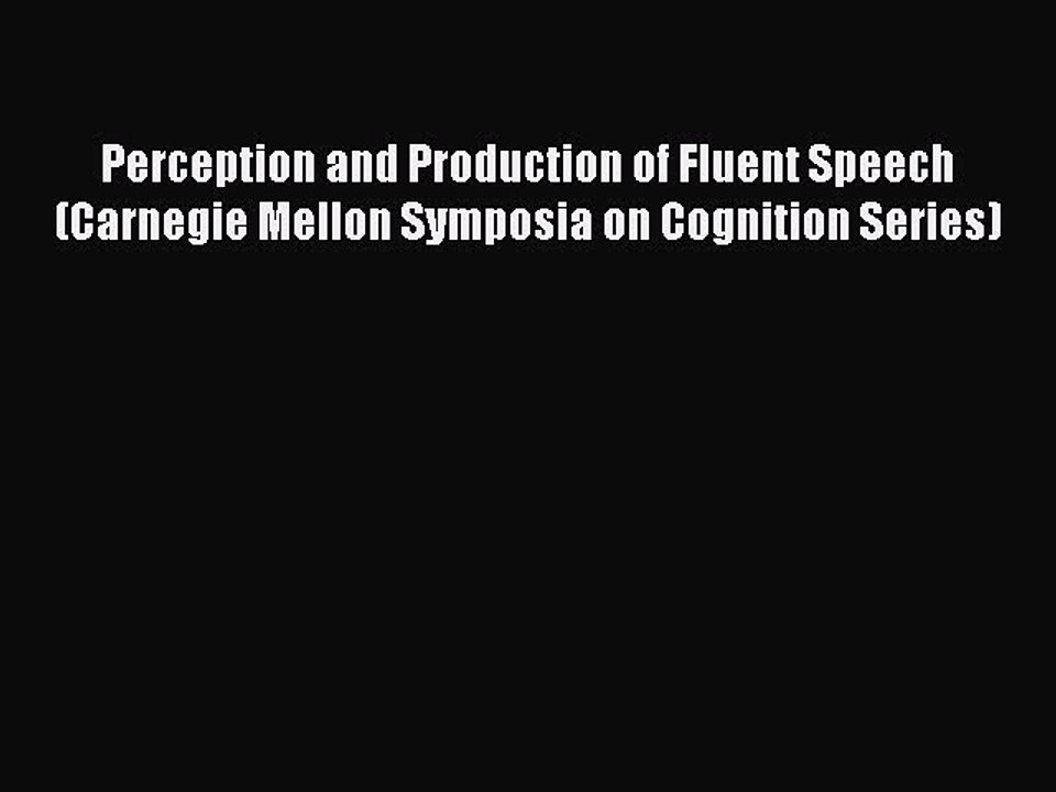 Download Perception and Production of Fluent Speech (Carnegie Mellon Symposia on Cognition