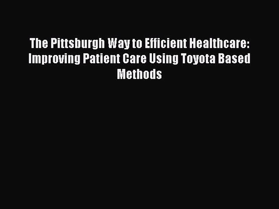 PDF The Pittsburgh Way to Efficient Healthcare: Improving Patient Care Using Toyota Based Methods