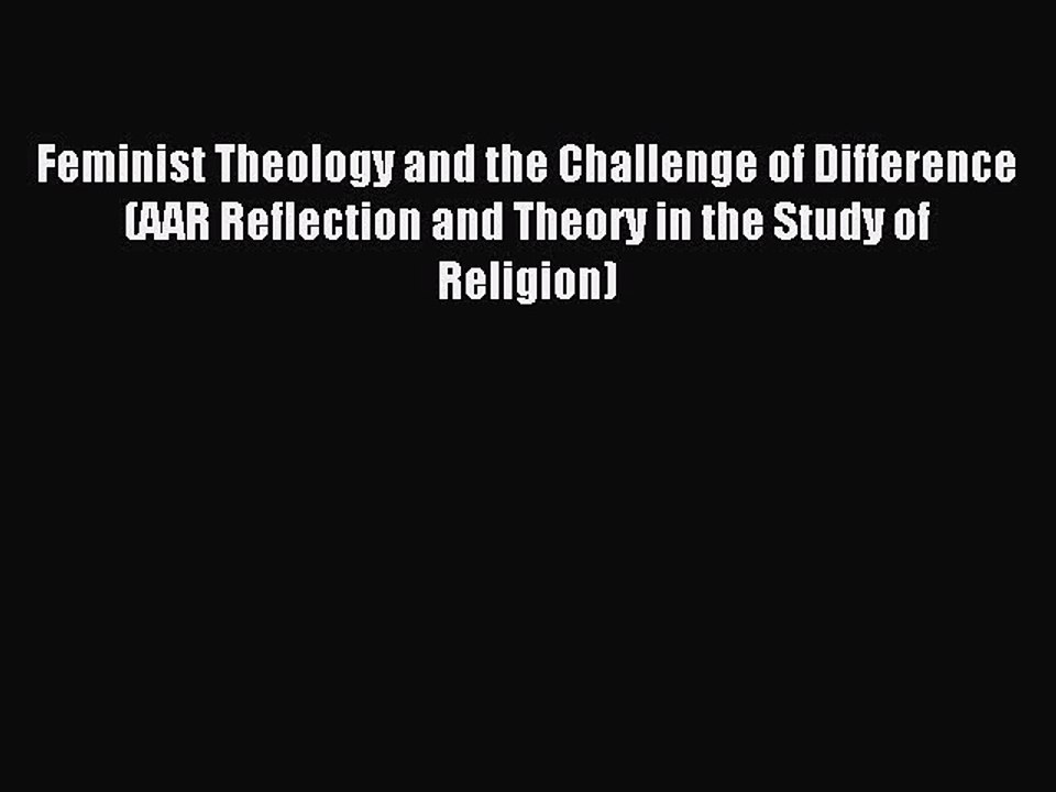 Read Feminist Theology and the Challenge of Difference (AAR Reflection and Theory in the Study